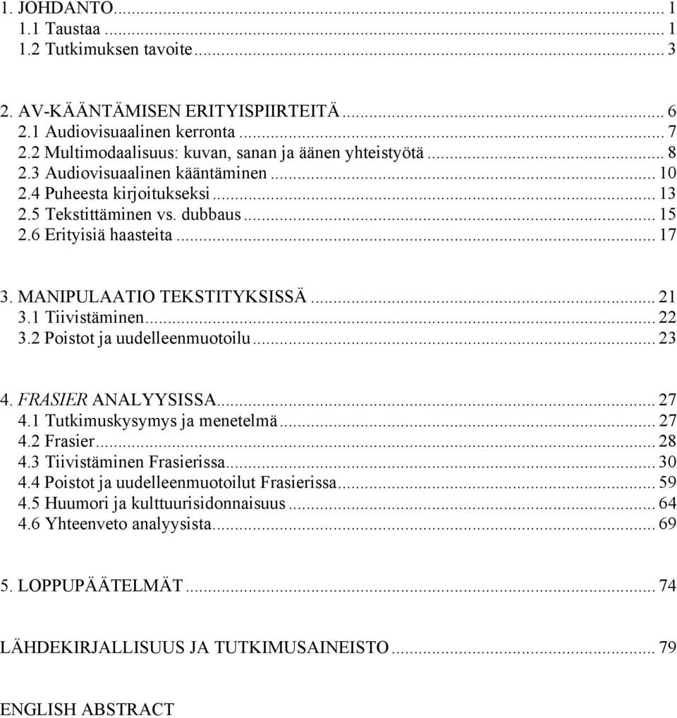 1 Tiivistäminen... 22 3.2 Poistot ja uudelleenmuotoilu... 23 4. FRASIER ANALYYSISSA... 27 4.1 Tutkimuskysymys ja menetelmä... 27 4.2 Frasier... 28 4.3 Tiivistäminen Frasierissa... 30 4.