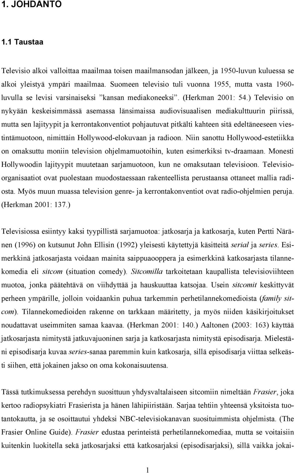 ) Televisio on nykyään keskeisimmässä asemassa länsimaissa audiovisuaalisen mediakulttuurin piirissä, mutta sen lajityypit ja kerrontakonventiot pohjautuvat pitkälti kahteen sitä edeltäneeseen