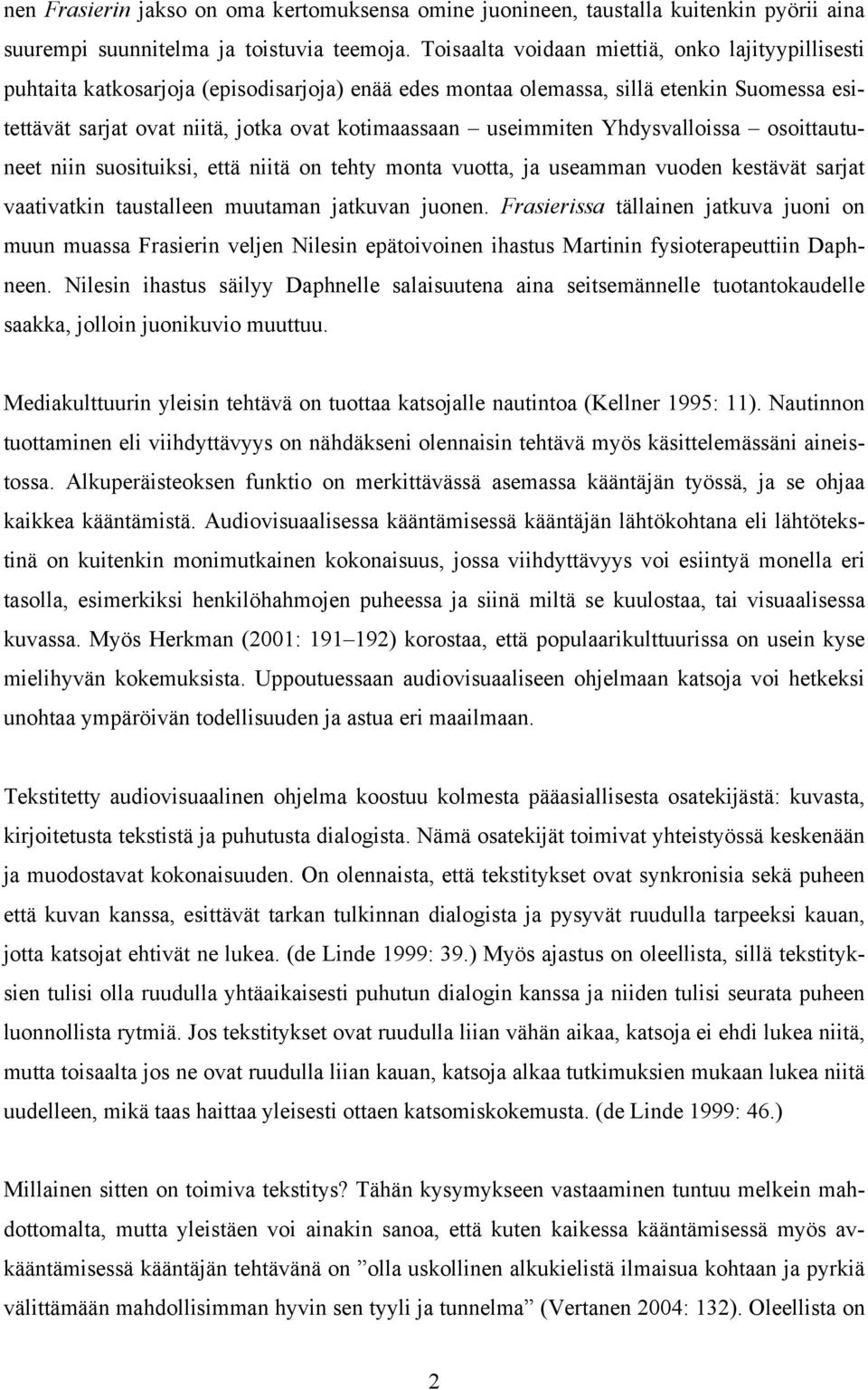 useimmiten Yhdysvalloissa osoittautuneet niin suosituiksi, että niitä on tehty monta vuotta, ja useamman vuoden kestävät sarjat vaativatkin taustalleen muutaman jatkuvan juonen.