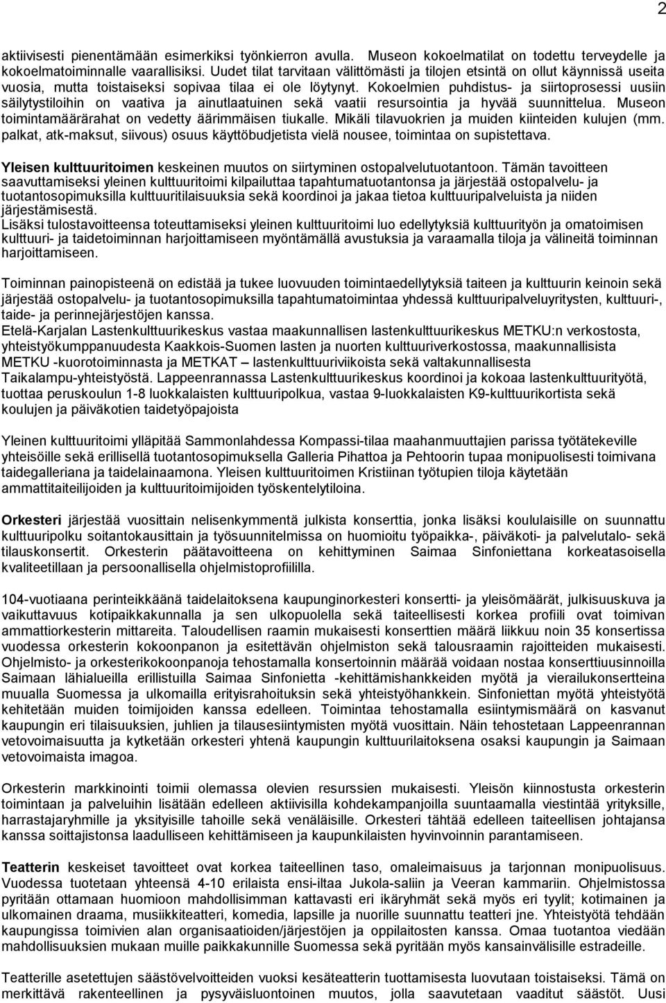 Kokoelmien puhdistus- ja siirtoprosessi uusiin säilytystiloihin on vaativa ja ainutlaatuinen sekä vaatii resursointia ja hyvää suunnittelua. Museon toimintamäärärahat on vedetty äärimmäisen tiukalle.