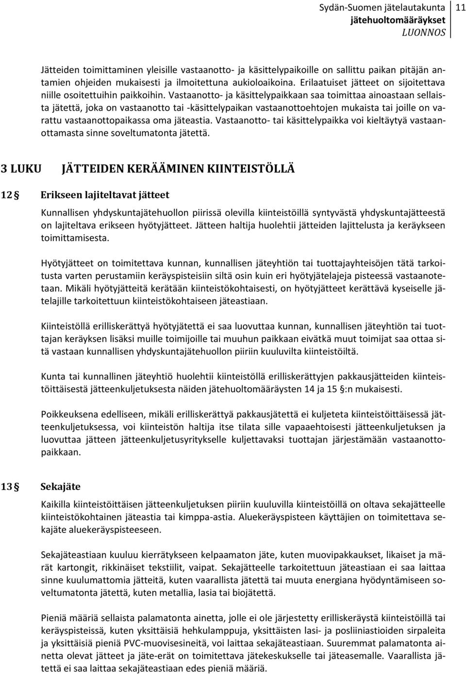 Vastaanotto- ja käsittelypaikkaan saa toimittaa ainoastaan sellaista jätettä, joka on vastaanotto tai -käsittelypaikan vastaanottoehtojen mukaista tai joille on varattu vastaanottopaikassa oma