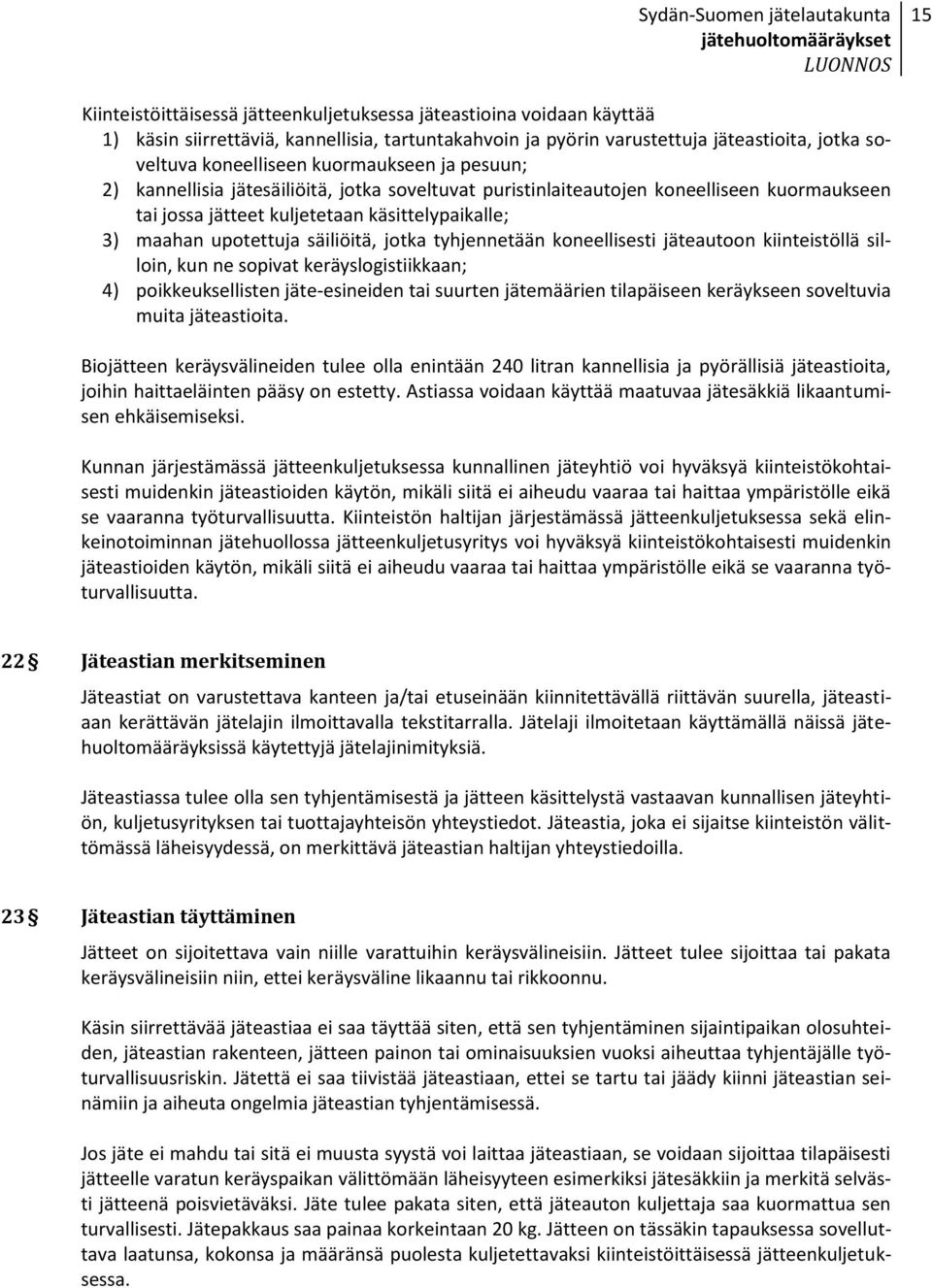 jotka tyhjennetään koneellisesti jäteautoon kiinteistöllä silloin, kun ne sopivat keräyslogistiikkaan; 4) poikkeuksellisten jäte-esineiden tai suurten jätemäärien tilapäiseen keräykseen soveltuvia