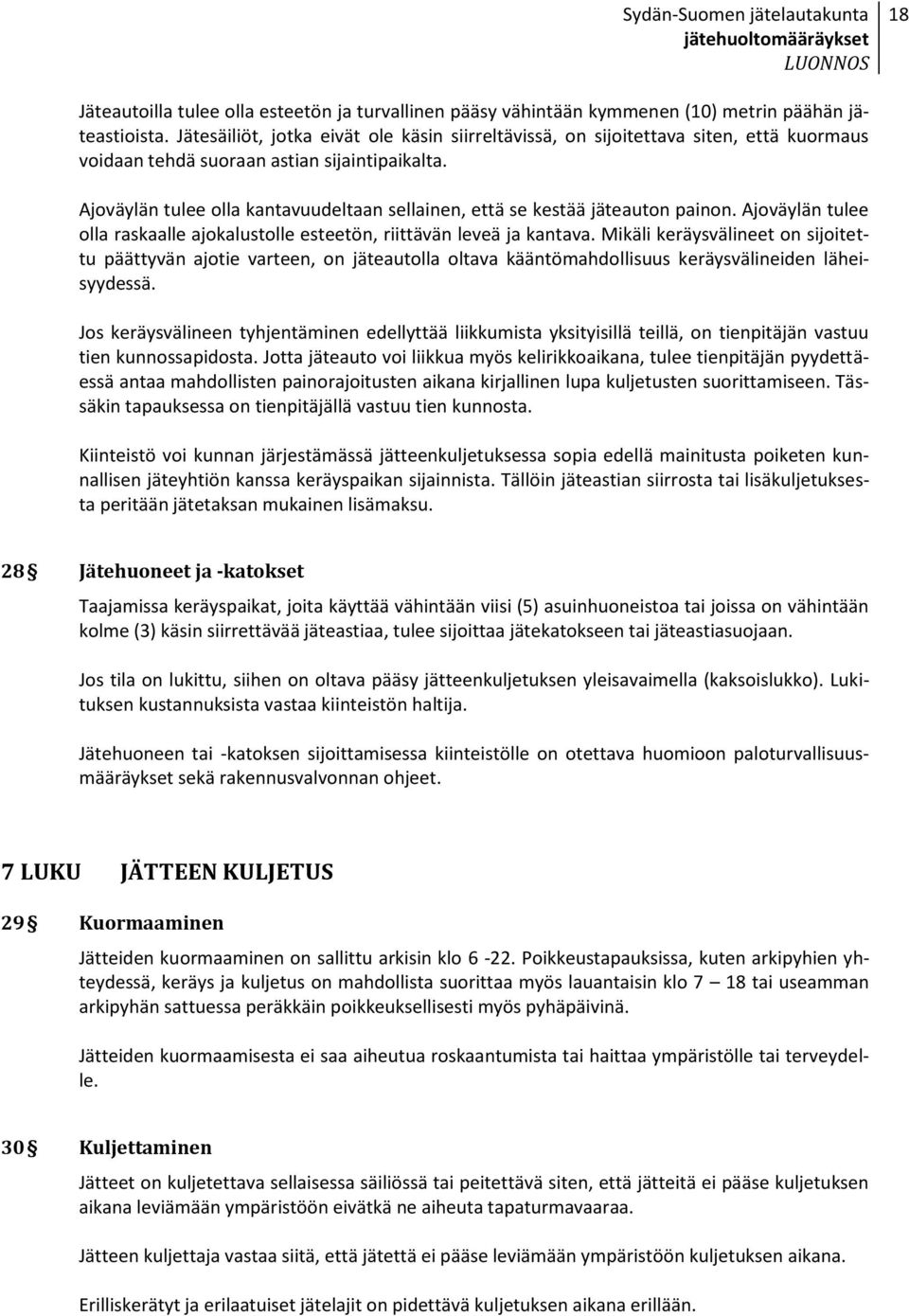 Ajoväylän tulee olla kantavuudeltaan sellainen, että se kestää jäteauton painon. Ajoväylän tulee olla raskaalle ajokalustolle esteetön, riittävän leveä ja kantava.