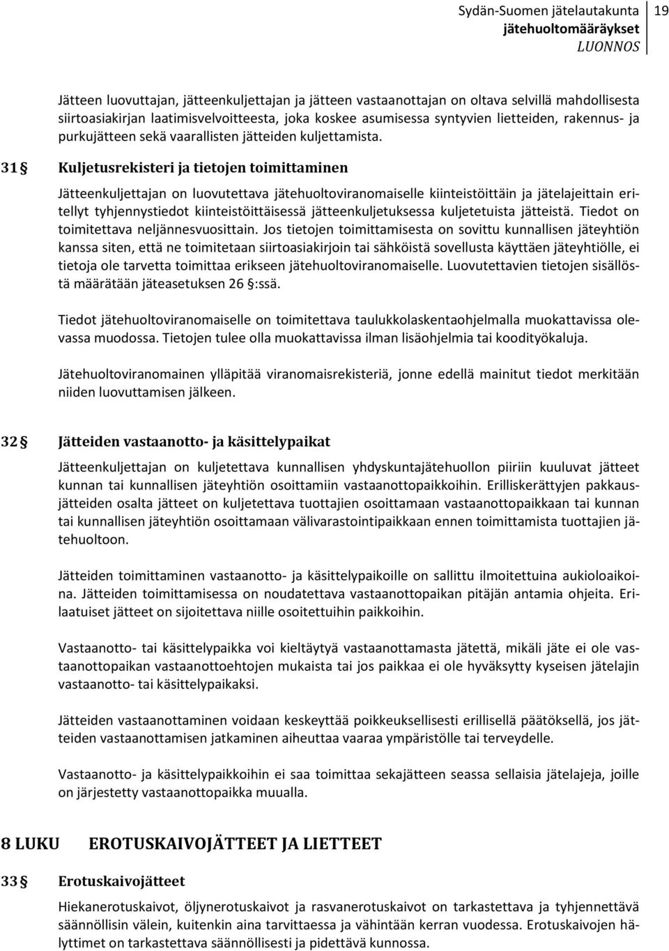 31 Kuljetusrekisteri ja tietojen toimittaminen Jätteenkuljettajan on luovutettava jätehuoltoviranomaiselle kiinteistöittäin ja jätelajeittain eritellyt tyhjennystiedot kiinteistöittäisessä