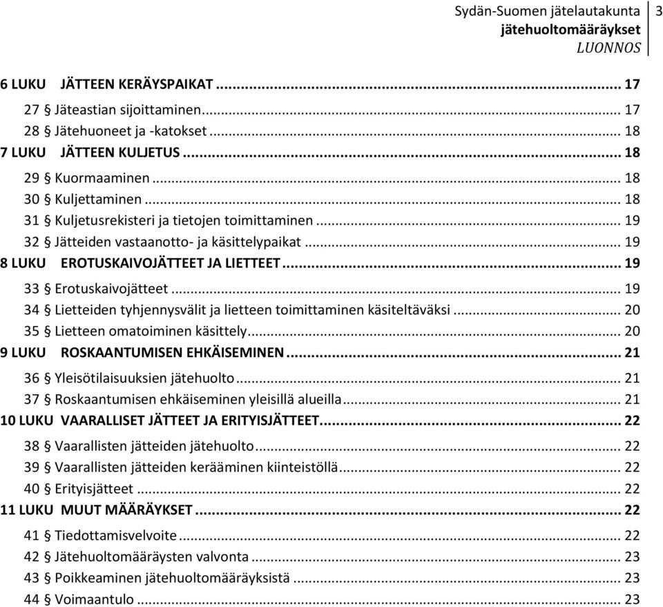 .. 19 34 Lietteiden tyhjennysvälit ja lietteen toimittaminen käsiteltäväksi... 20 35 Lietteen omatoiminen käsittely... 20 9 LUKU ROSKAANTUMISEN EHKÄISEMINEN... 21 36 Yleisötilaisuuksien jätehuolto.