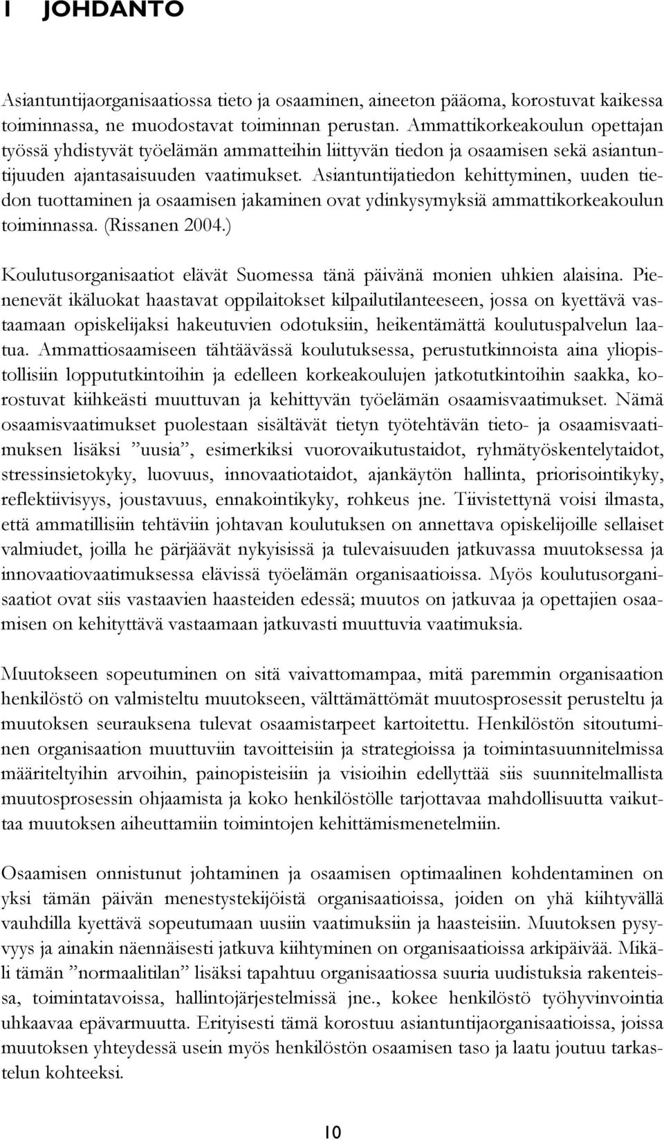 Asiantuntijatiedon kehittyminen, uuden tiedon tuottaminen ja osaamisen jakaminen ovat ydinkysymyksiä ammattikorkeakoulun toiminnassa. (Rissanen 2004.