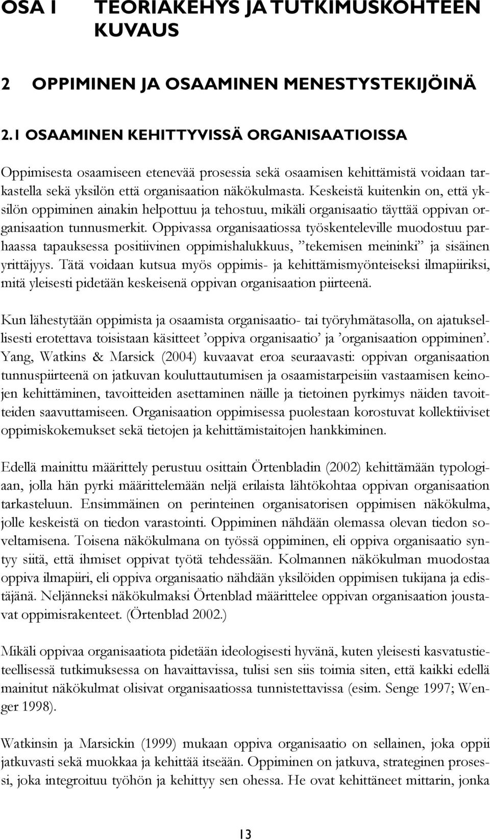 Keskeistä kuitenkin on, että yksilön oppiminen ainakin helpottuu ja tehostuu, mikäli organisaatio täyttää oppivan organisaation tunnusmerkit.