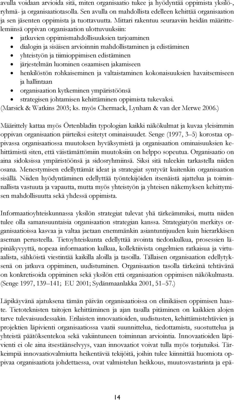 Mittari rakentuu seuraaviin heidän määrittelemiinsä oppivan organisaation ulottuvuuksiin: jatkuvien oppimismahdollisuuksien tarjoaminen dialogin ja sisäisen arvioinnin mahdollistaminen ja edistäminen