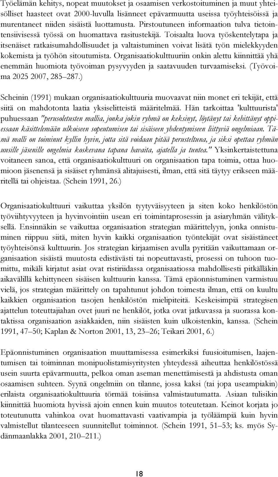 Toisaalta luova työskentelytapa ja itsenäiset ratkaisumahdollisuudet ja valtaistuminen voivat lisätä työn mielekkyyden kokemista ja työhön sitoutumista.