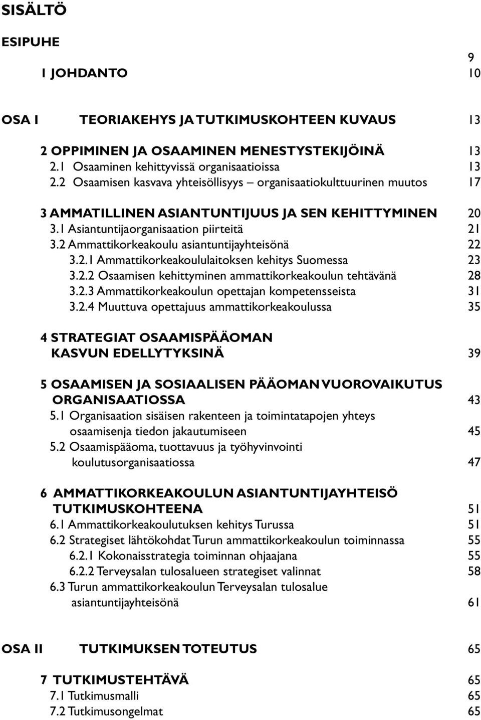 2 Ammattikorkeakoulu asiantuntijayhteisönä 22 3.2.1 Ammattikorkeakoululaitoksen kehitys Suomessa 23 3.2.2 Osaamisen kehittyminen ammattikorkeakoulun tehtävänä 28 3.2.3 Ammattikorkeakoulun opettajan kompetensseista 31 3.