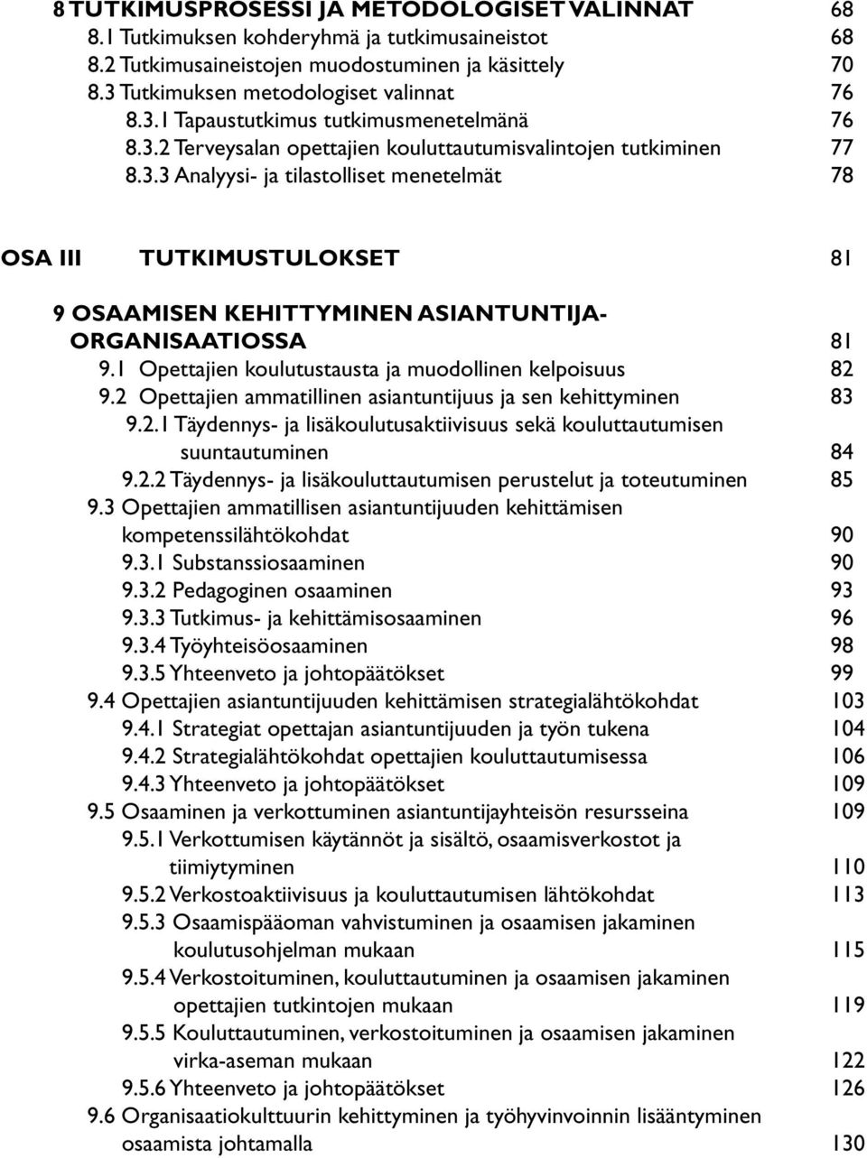 1 Opettajien koulutustausta ja muodollinen kelpoisuus 82 9.2 Opettajien ammatillinen asiantuntijuus ja sen kehittyminen 83 9.2.1 Täydennys- ja lisäkoulutusaktiivisuus sekä kouluttautumisen suuntautuminen 84 9.