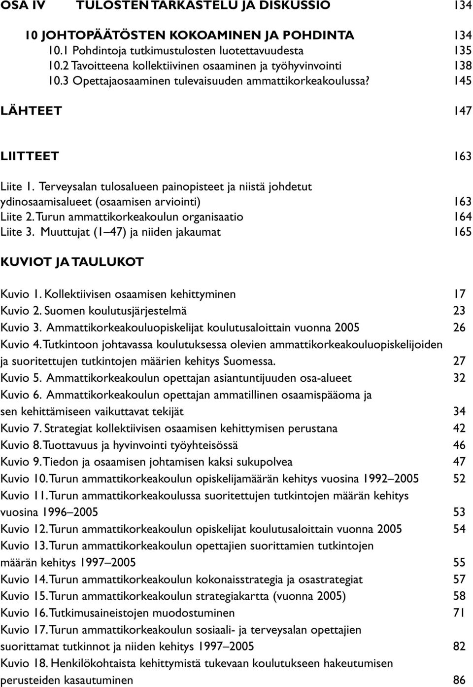Terveysalan tulosalueen painopisteet ja niistä johdetut ydinosaamisalueet (osaamisen arviointi) 163 Liite 2. Turun ammattikorkeakoulun organisaatio 164 Liite 3.
