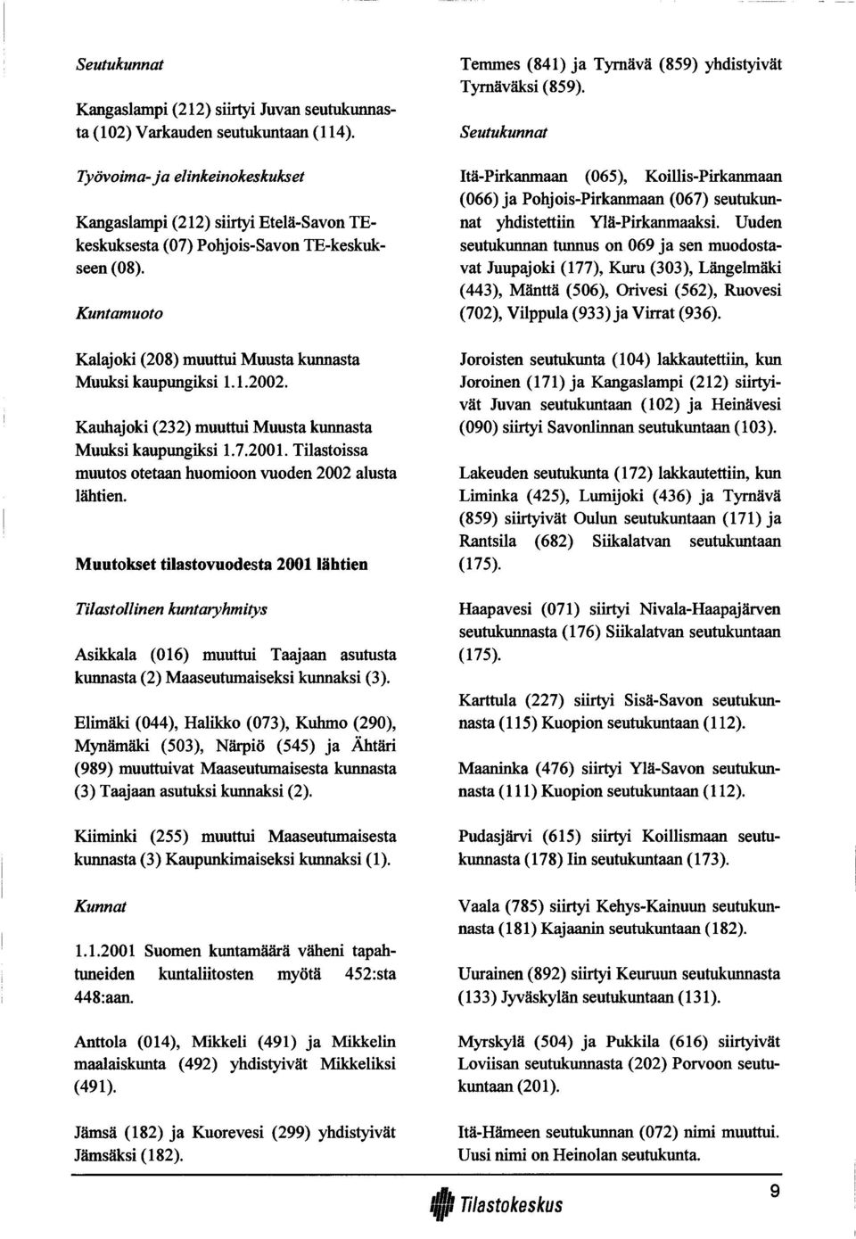 Kauhajoki (232) muuttui Muusta kunnasta Muuksi kaupungiksi 1.7.2001. Tilastoissa muutos otetaan huomioon vuoden 2002 alusta lähtien.