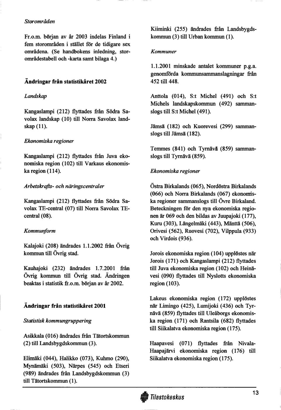 Ekonomiska region er Kangaslampi (212) flyttades frän Juva ekonomiska region (102) tili Varkaus ekonomiska region (114).