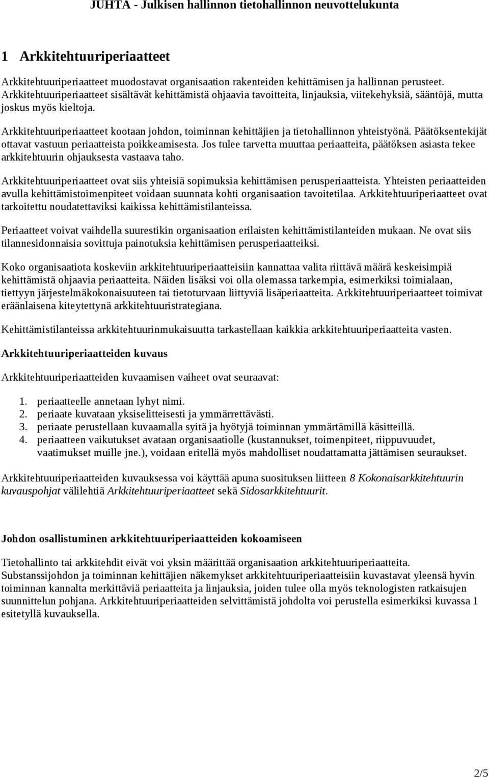 Arkkitehtuuriperiaatteet kootaan johdon, toiminnan kehittäjien ja tietohallinnon yhteistyönä. Päätöksentekijät ottavat vastuun periaatteista poikkeamisesta.