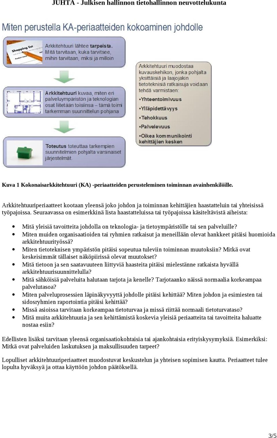 Seuraavassa on esimerkkinä lista haastatteluissa tai työpajoissa käsiteltävistä aiheista: Mitä yleisiä tavoitteita johdolla on teknologia- ja tietoympäristölle tai sen palveluille?