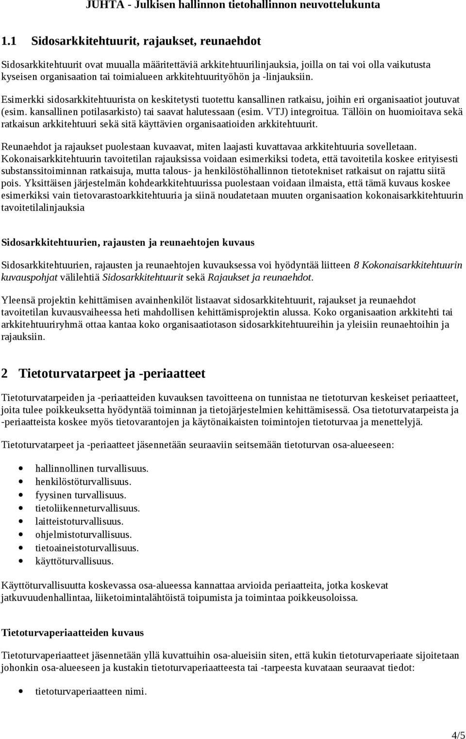 kansallinen potilasarkisto) tai saavat halutessaan (esim. VTJ) integroitua. Tällöin on huomioitava sekä ratkaisun arkkitehtuuri sekä sitä käyttävien organisaatioiden arkkitehtuurit.