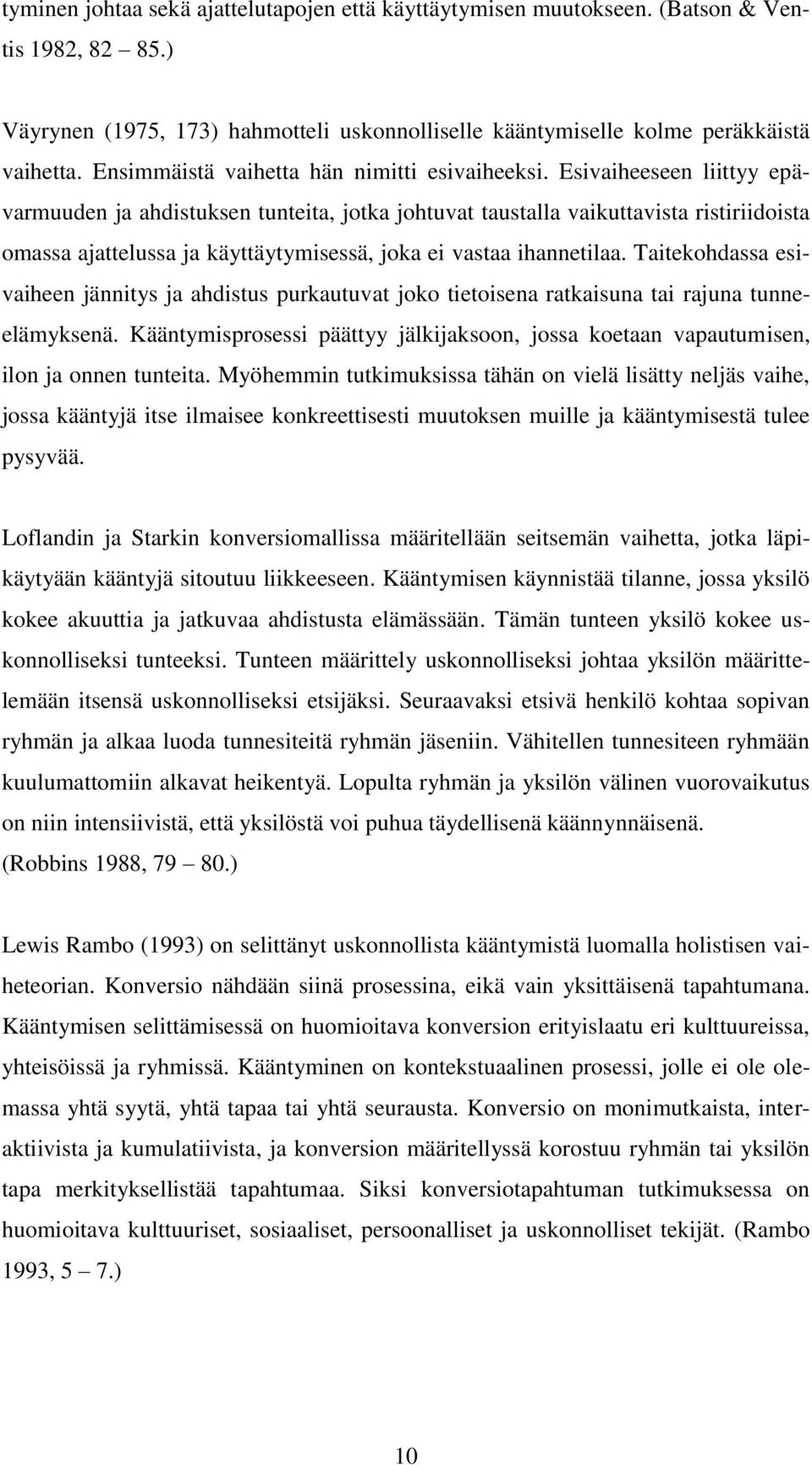 Esivaiheeseen liittyy epävarmuuden ja ahdistuksen tunteita, jotka johtuvat taustalla vaikuttavista ristiriidoista omassa ajattelussa ja käyttäytymisessä, joka ei vastaa ihannetilaa.