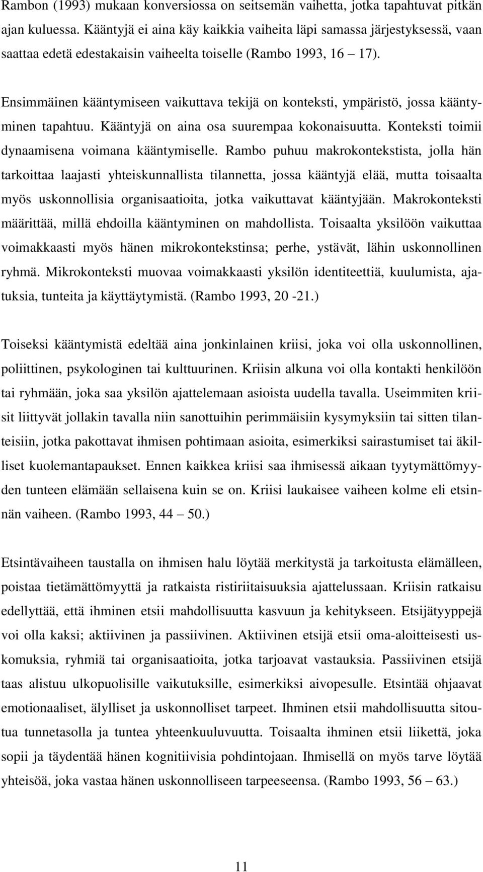 Ensimmäinen kääntymiseen vaikuttava tekijä on konteksti, ympäristö, jossa kääntyminen tapahtuu. Kääntyjä on aina osa suurempaa kokonaisuutta. Konteksti toimii dynaamisena voimana kääntymiselle.