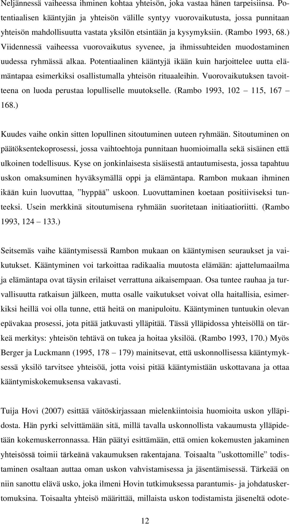 ) Viidennessä vaiheessa vuorovaikutus syvenee, ja ihmissuhteiden muodostaminen uudessa ryhmässä alkaa.