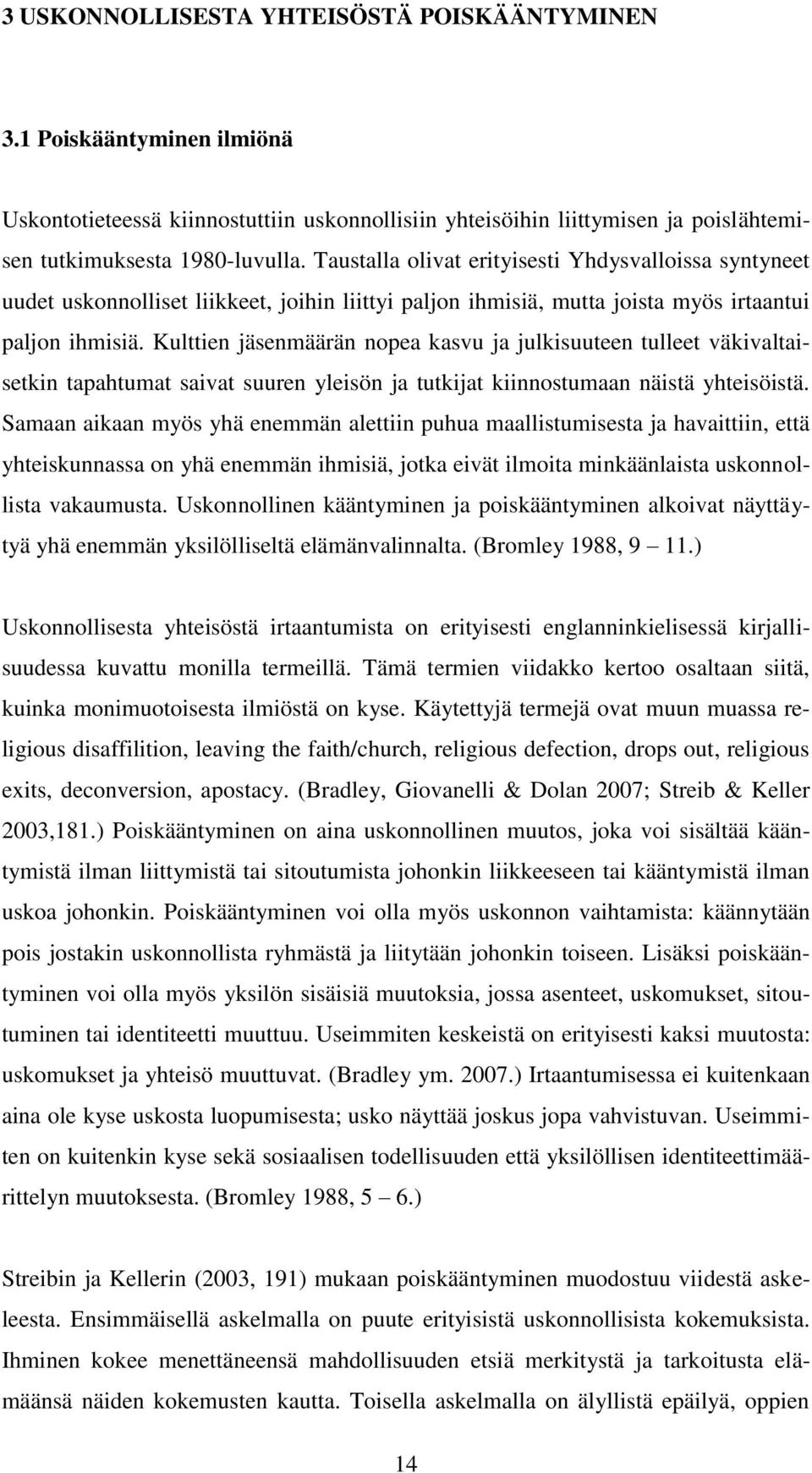 Kulttien jäsenmäärän nopea kasvu ja julkisuuteen tulleet väkivaltaisetkin tapahtumat saivat suuren yleisön ja tutkijat kiinnostumaan näistä yhteisöistä.