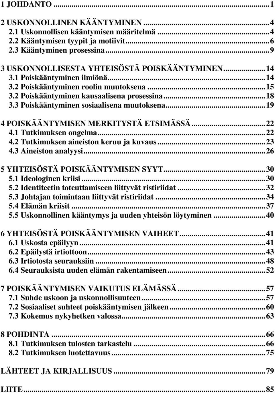 3 Poiskääntyminen sosiaalisena muutoksena... 19 4 POISKÄÄNTYMISEN MERKITYSTÄ ETSIMÄSSÄ... 22 4.1 Tutkimuksen ongelma... 22 4.2 Tutkimuksen aineiston keruu ja kuvaus... 23 4.3 Aineiston analyysi.