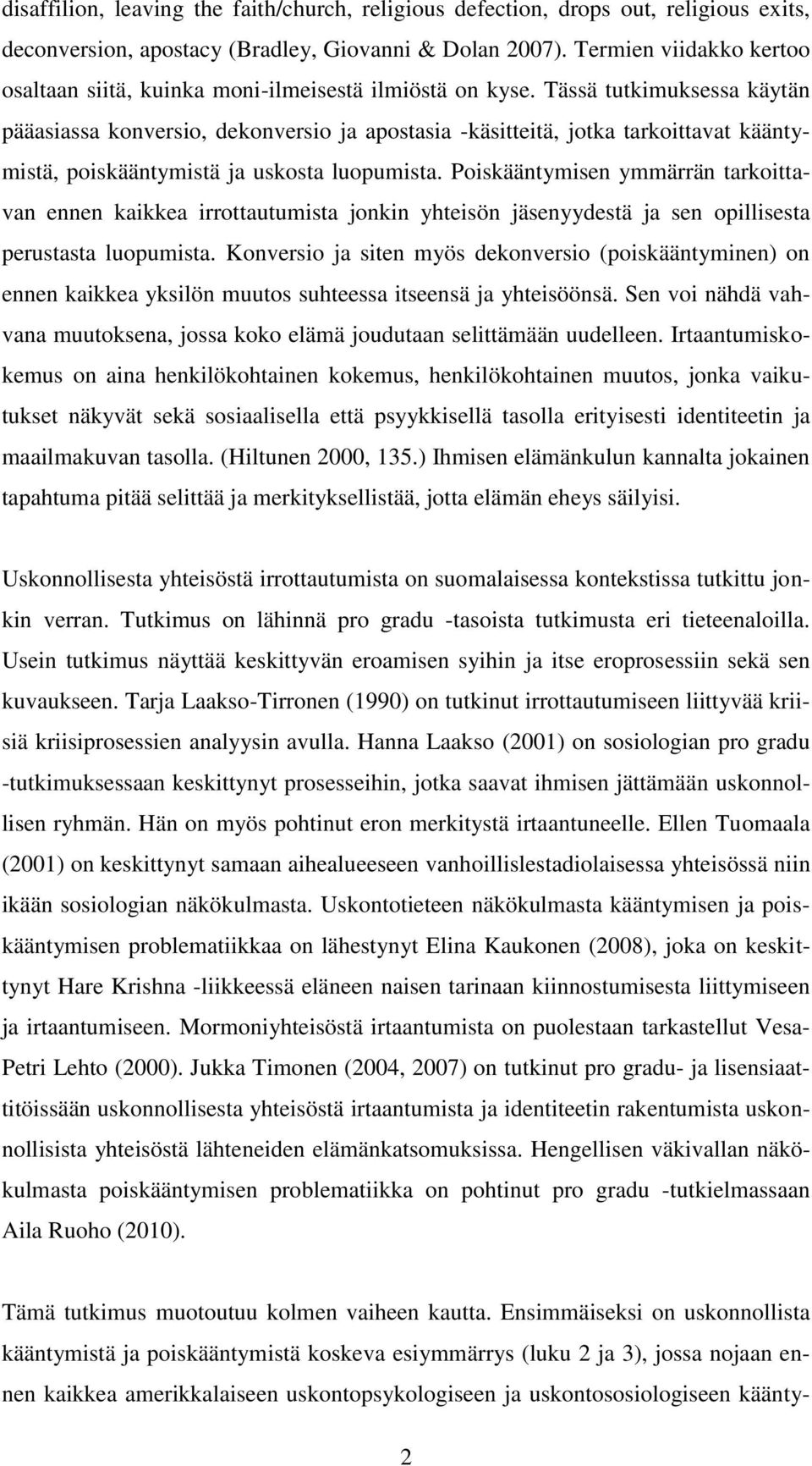 Tässä tutkimuksessa käytän pääasiassa konversio, dekonversio ja apostasia -käsitteitä, jotka tarkoittavat kääntymistä, poiskääntymistä ja uskosta luopumista.