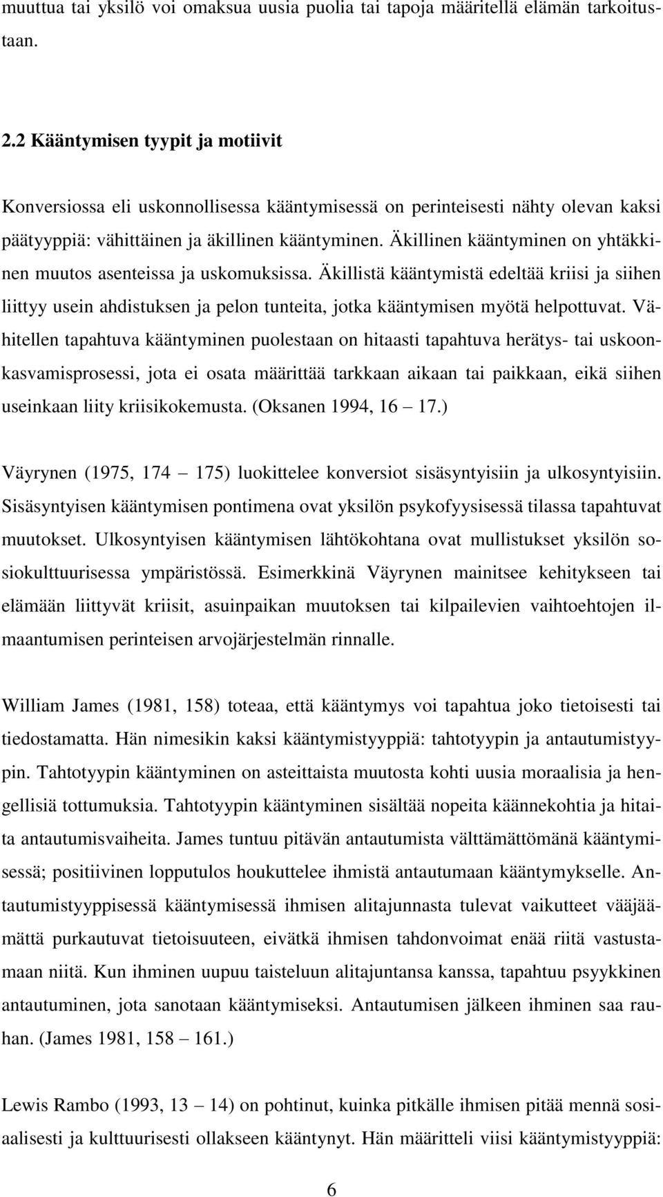 Äkillinen kääntyminen on yhtäkkinen muutos asenteissa ja uskomuksissa. Äkillistä kääntymistä edeltää kriisi ja siihen liittyy usein ahdistuksen ja pelon tunteita, jotka kääntymisen myötä helpottuvat.