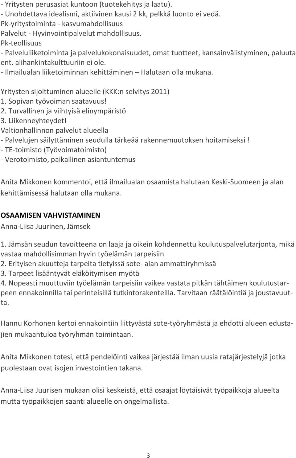 alihankintakulttuuriin ei ole. - Ilmailualan liiketoiminnan kehittäminen Halutaan olla mukana. Yritysten sijoittuminen alueelle (KKK:n selvitys 2011) 1. Sopivan työvoiman saatavuus! 2. Turvallinen ja viihtyisä elinympäristö 3.