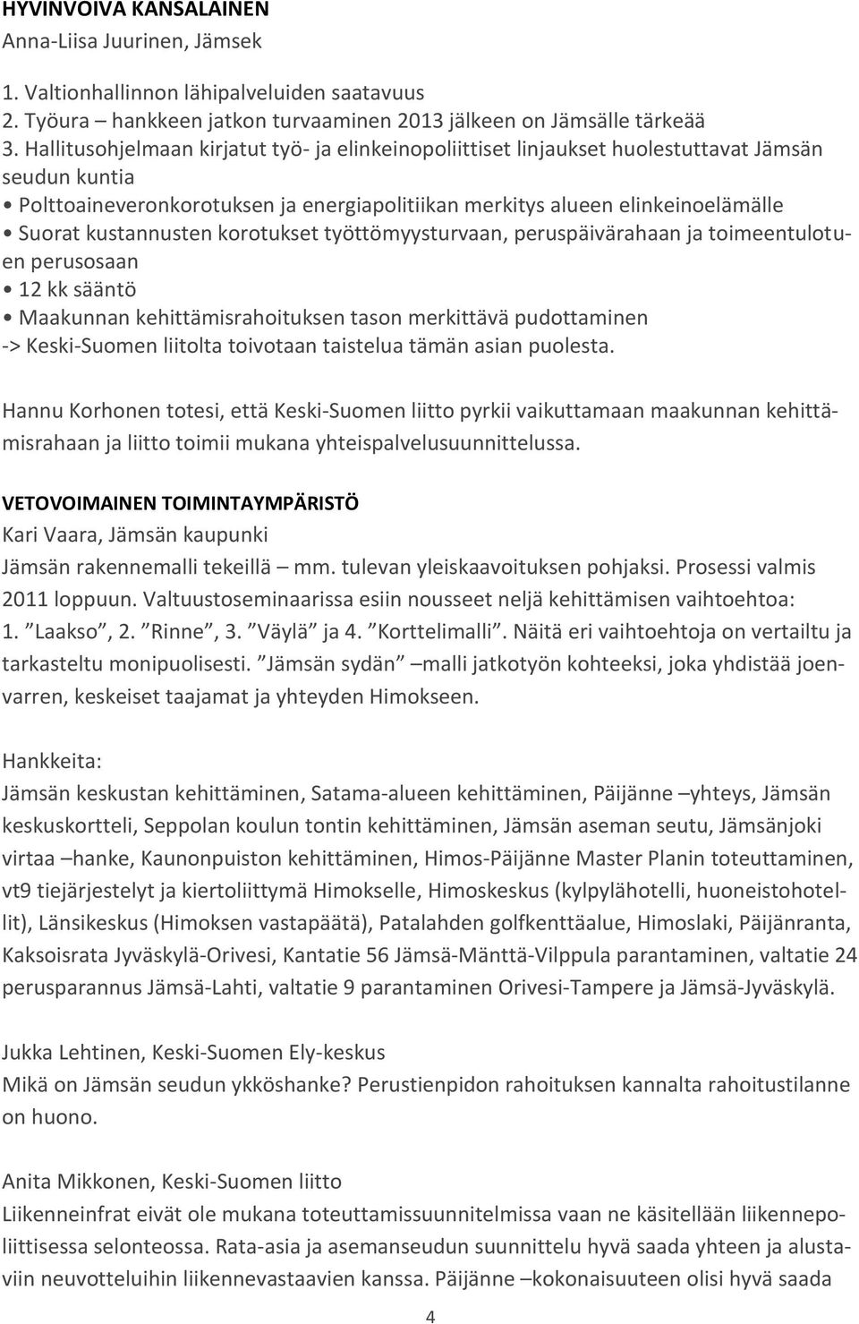 kustannusten korotukset työttömyysturvaan, peruspäivärahaan ja toimeentulotuen perusosaan 12 kk sääntö Maakunnan kehittämisrahoituksen tason merkittävä pudottaminen -> Keski-Suomen liitolta toivotaan