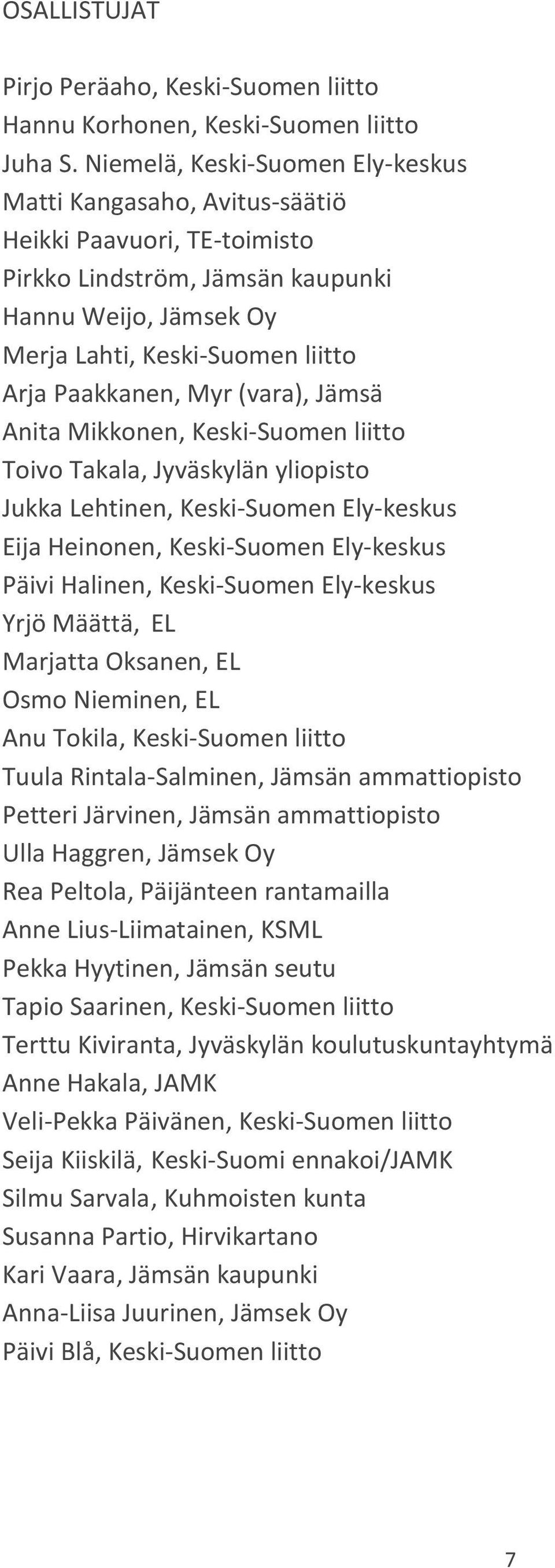 Myr (vara), Jämsä Anita Mikkonen, Keski-Suomen liitto Toivo Takala, Jyväskylän yliopisto Jukka Lehtinen, Keski-Suomen Ely-keskus Eija Heinonen, Keski-Suomen Ely-keskus Päivi Halinen, Keski-Suomen