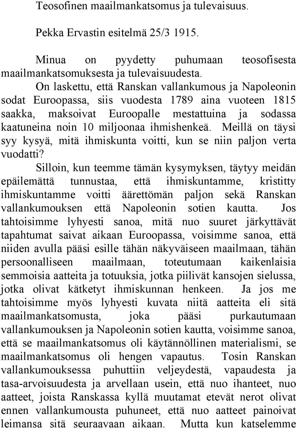 ihmishenkeä. Meillä on täysi syy kysyä, mitä ihmiskunta voitti, kun se niin paljon verta vuodatti?