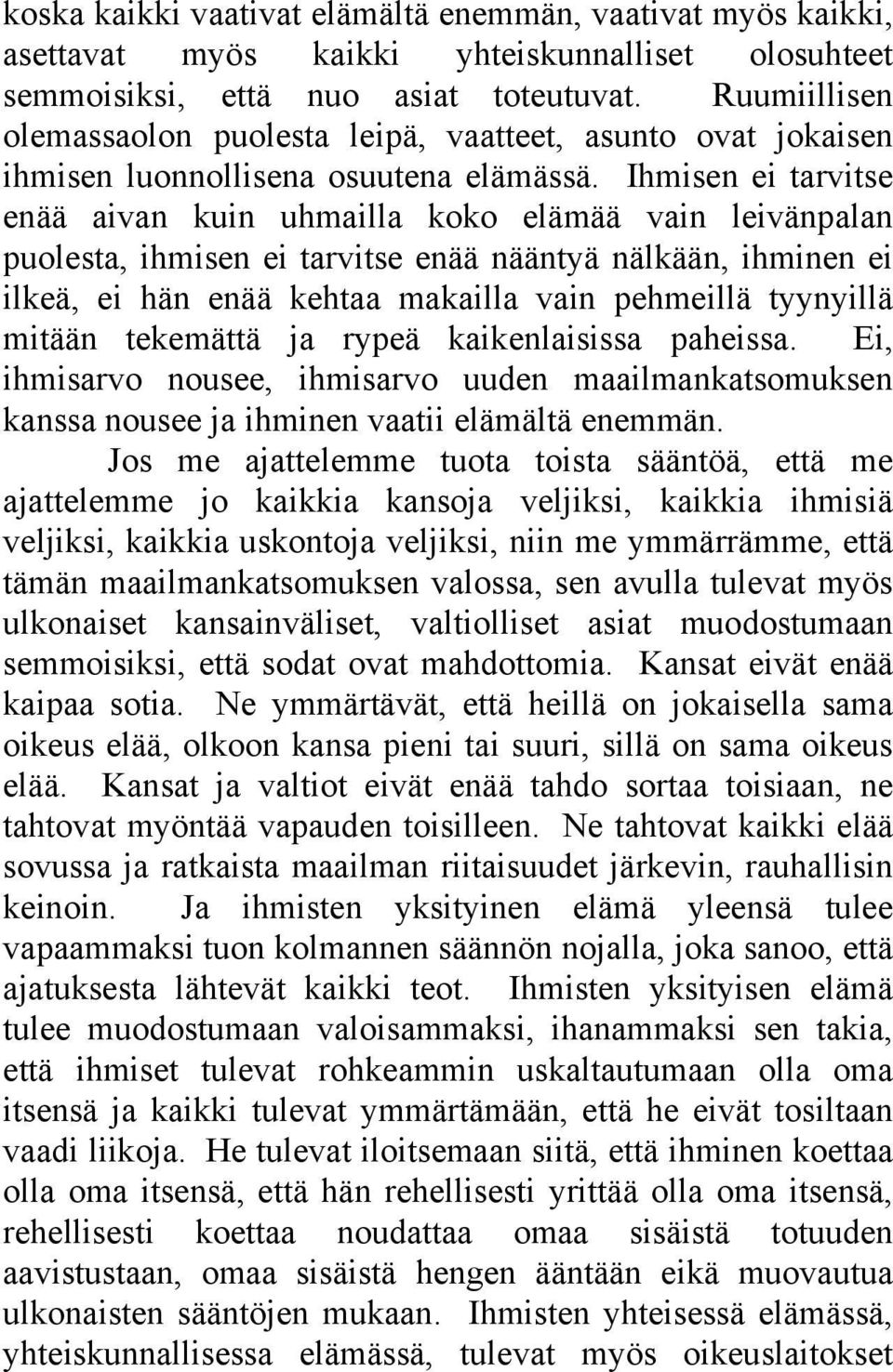 Ihmisen ei tarvitse enää aivan kuin uhmailla koko elämää vain leivänpalan puolesta, ihmisen ei tarvitse enää nääntyä nälkään, ihminen ei ilkeä, ei hän enää kehtaa makailla vain pehmeillä tyynyillä