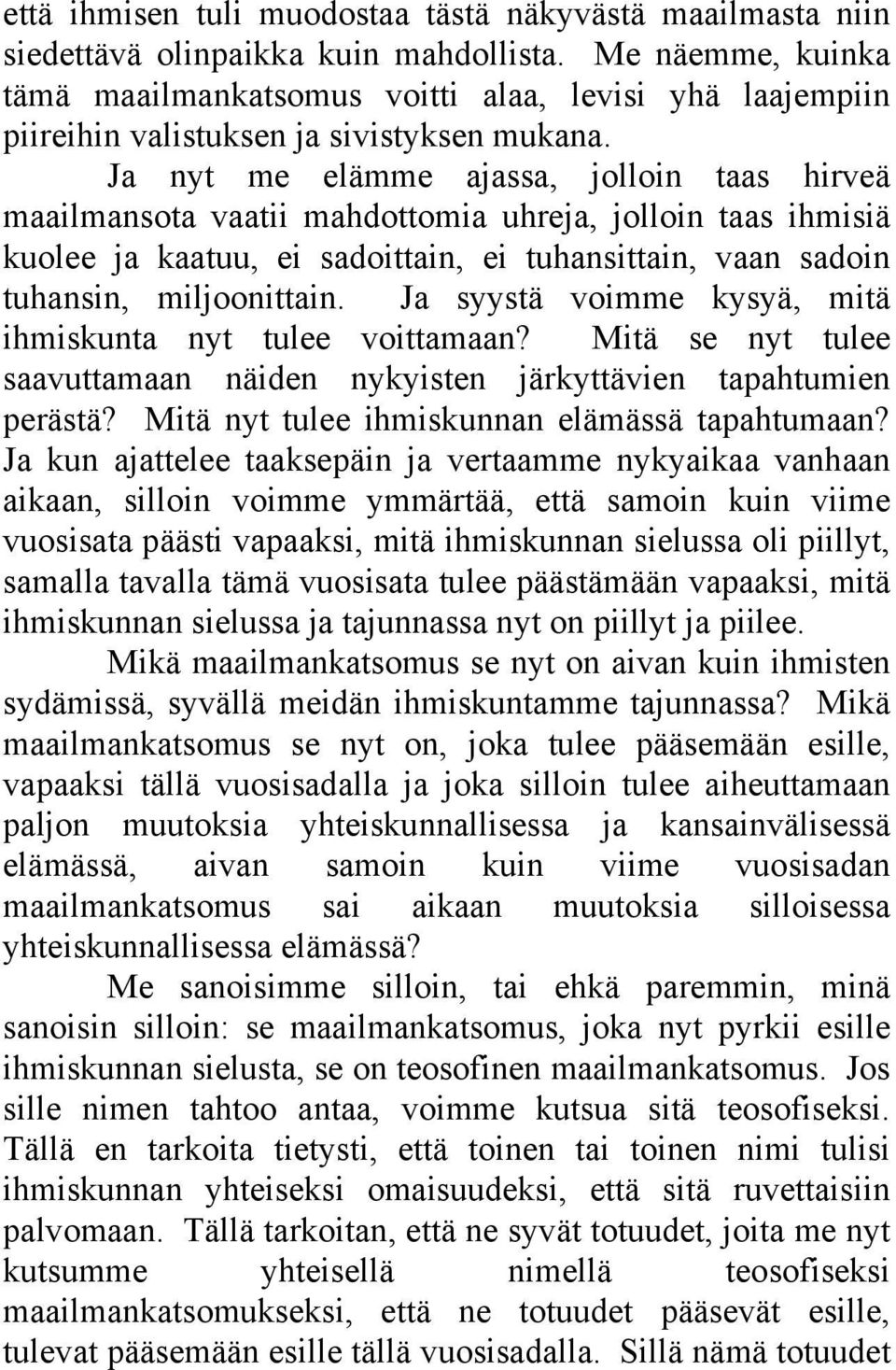 Ja nyt me elämme ajassa, jolloin taas hirveä maailmansota vaatii mahdottomia uhreja, jolloin taas ihmisiä kuolee ja kaatuu, ei sadoittain, ei tuhansittain, vaan sadoin tuhansin, miljoonittain.