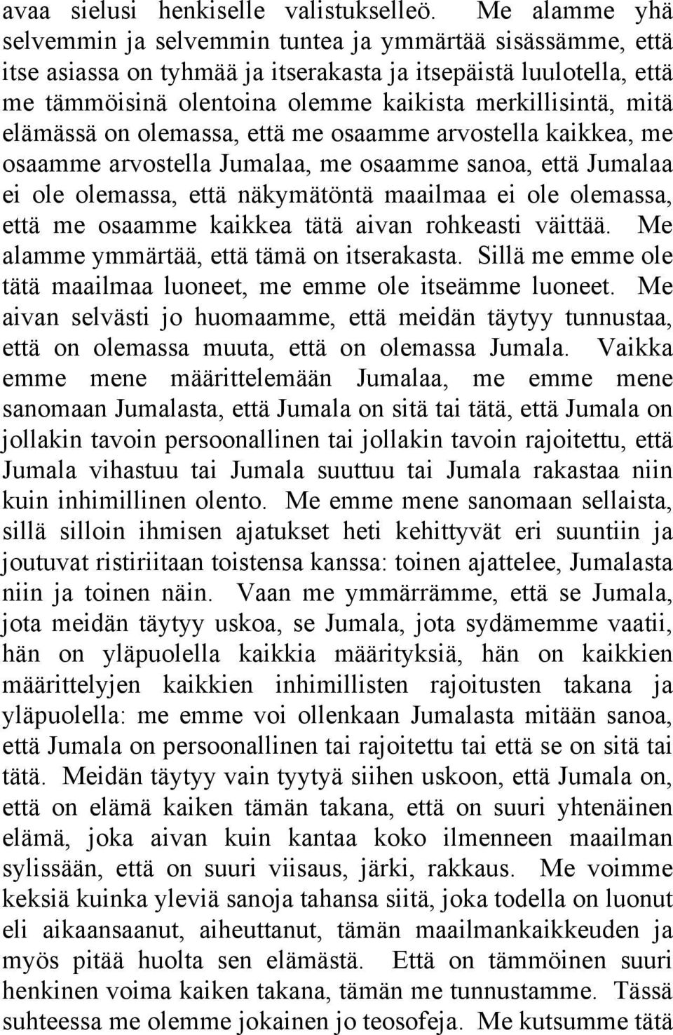 mitä elämässä on olemassa, että me osaamme arvostella kaikkea, me osaamme arvostella Jumalaa, me osaamme sanoa, että Jumalaa ei ole olemassa, että näkymätöntä maailmaa ei ole olemassa, että me