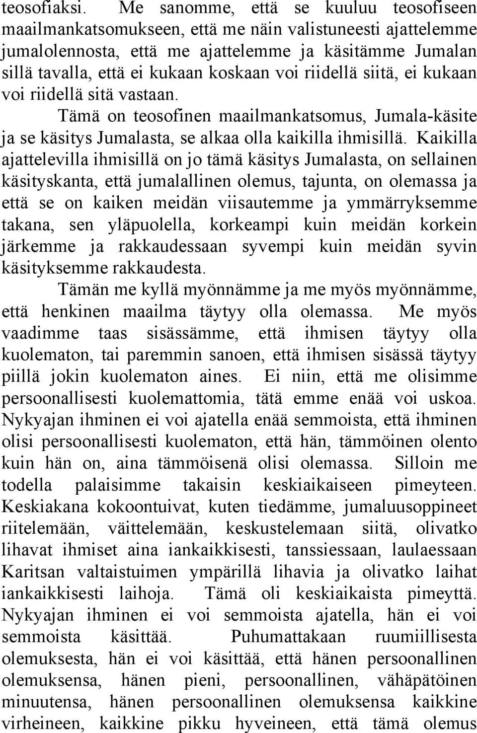 riidellä siitä, ei kukaan voi riidellä sitä vastaan. Tämä on teosofinen maailmankatsomus, Jumala-käsite ja se käsitys Jumalasta, se alkaa olla kaikilla ihmisillä.