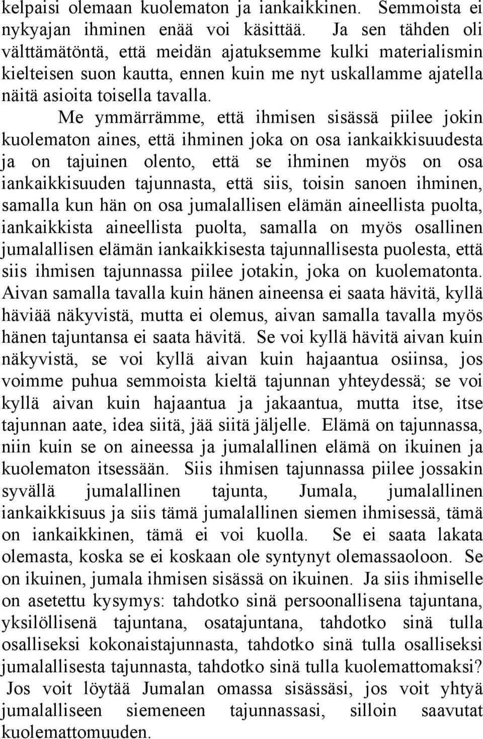 Me ymmärrämme, että ihmisen sisässä piilee jokin kuolematon aines, että ihminen joka on osa iankaikkisuudesta ja on tajuinen olento, että se ihminen myös on osa iankaikkisuuden tajunnasta, että siis,