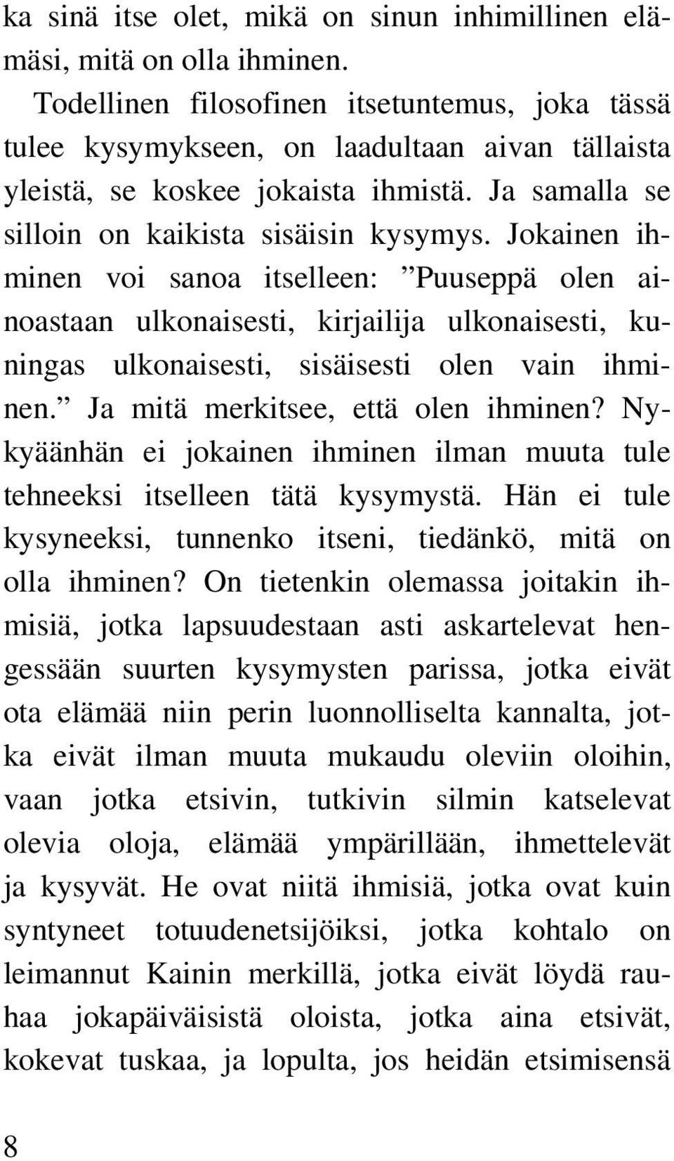 Jokainen ihminen voi sanoa itselleen: Puuseppä olen ainoastaan ulkonaisesti, kirjailija ulkonaisesti, kuningas ulkonaisesti, sisäisesti olen vain ihminen. Ja mitä merkitsee, että olen ihminen?