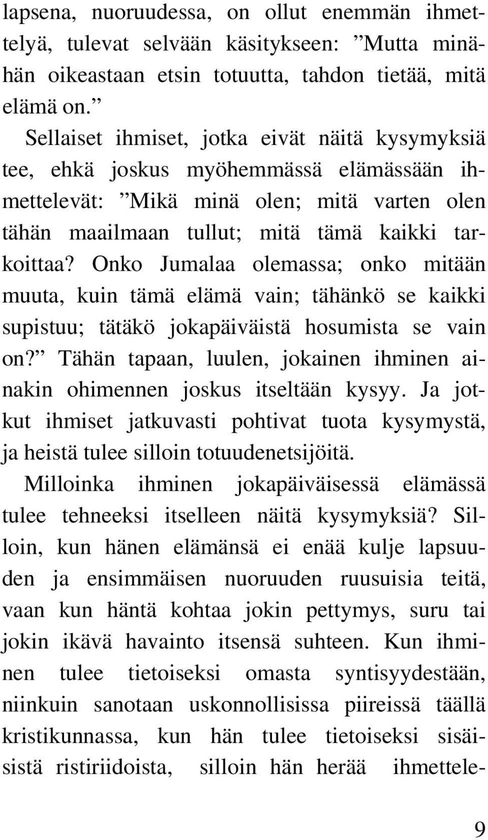 Onko Jumalaa olemassa; onko mitään muuta, kuin tämä elämä vain; tähänkö se kaikki supistuu; tätäkö jokapäiväistä hosumista se vain on?