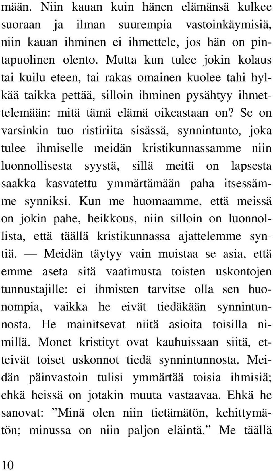 Se on varsinkin tuo ristiriita sisässä, synnintunto, joka tulee ihmiselle meidän kristikunnassamme niin luonnollisesta syystä, sillä meitä on lapsesta saakka kasvatettu ymmärtämään paha itsessämme
