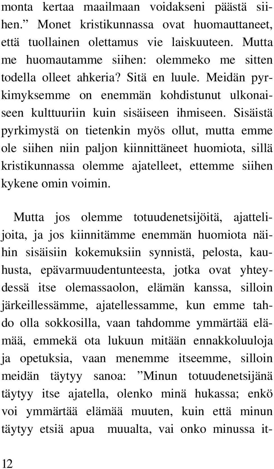 Sisäistä pyrkimystä on tietenkin myös ollut, mutta emme ole siihen niin paljon kiinnittäneet huomiota, sillä kristikunnassa olemme ajatelleet, ettemme siihen kykene omin voimin.