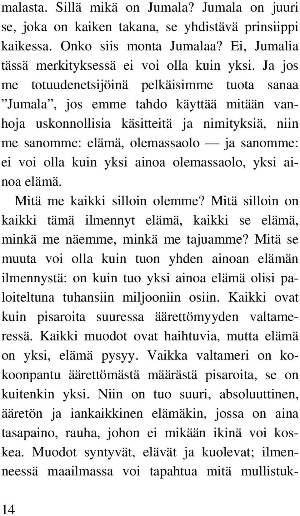 kuin yksi ainoa olemassaolo, yksi ainoa elämä. Mitä me kaikki silloin olemme? Mitä silloin on kaikki tämä ilmennyt elämä, kaikki se elämä, minkä me näemme, minkä me tajuamme?