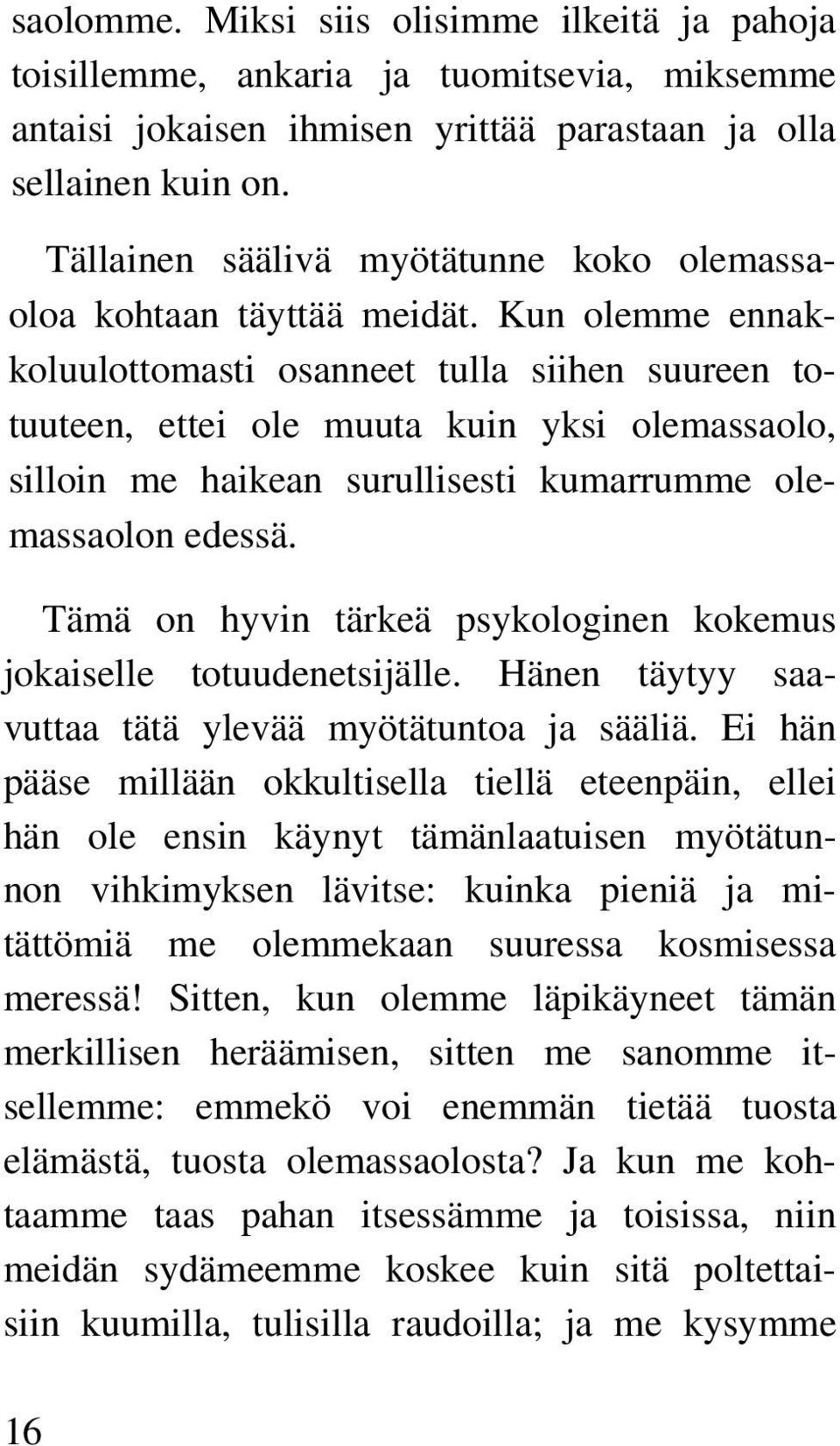 Kun olemme ennakkoluulottomasti osanneet tulla siihen suureen totuuteen, ettei ole muuta kuin yksi olemassaolo, silloin me haikean surullisesti kumarrumme olemassaolon edessä.