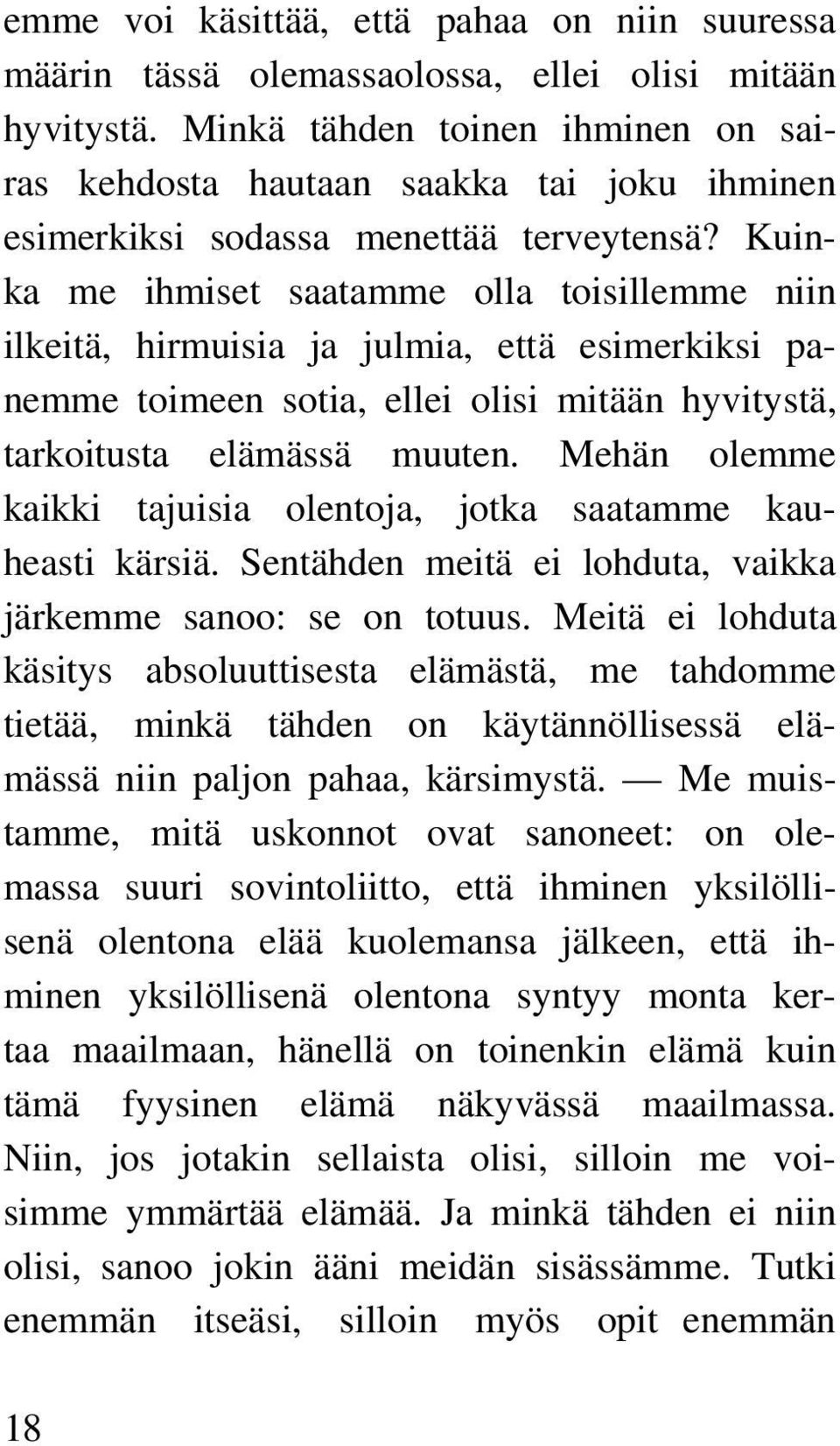 Kuinka me ihmiset saatamme olla toisillemme niin ilkeitä, hirmuisia ja julmia, että esimerkiksi panemme toimeen sotia, ellei olisi mitään hyvitystä, tarkoitusta elämässä muuten.