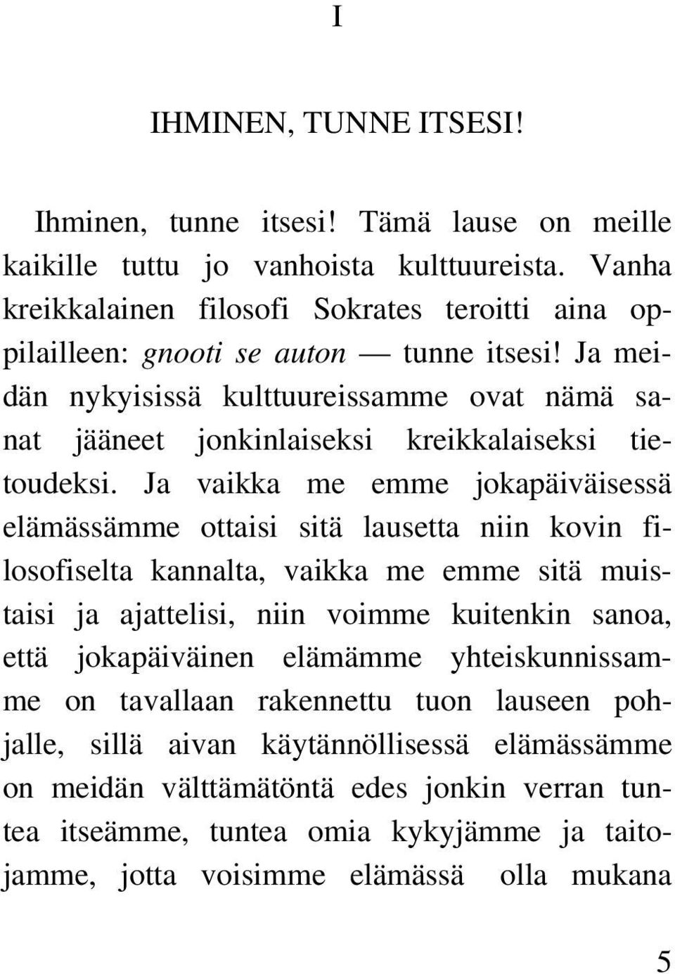 Ja meidän nykyisissä kulttuureissamme ovat nämä sanat jääneet jonkinlaiseksi kreikkalaiseksi tietoudeksi.
