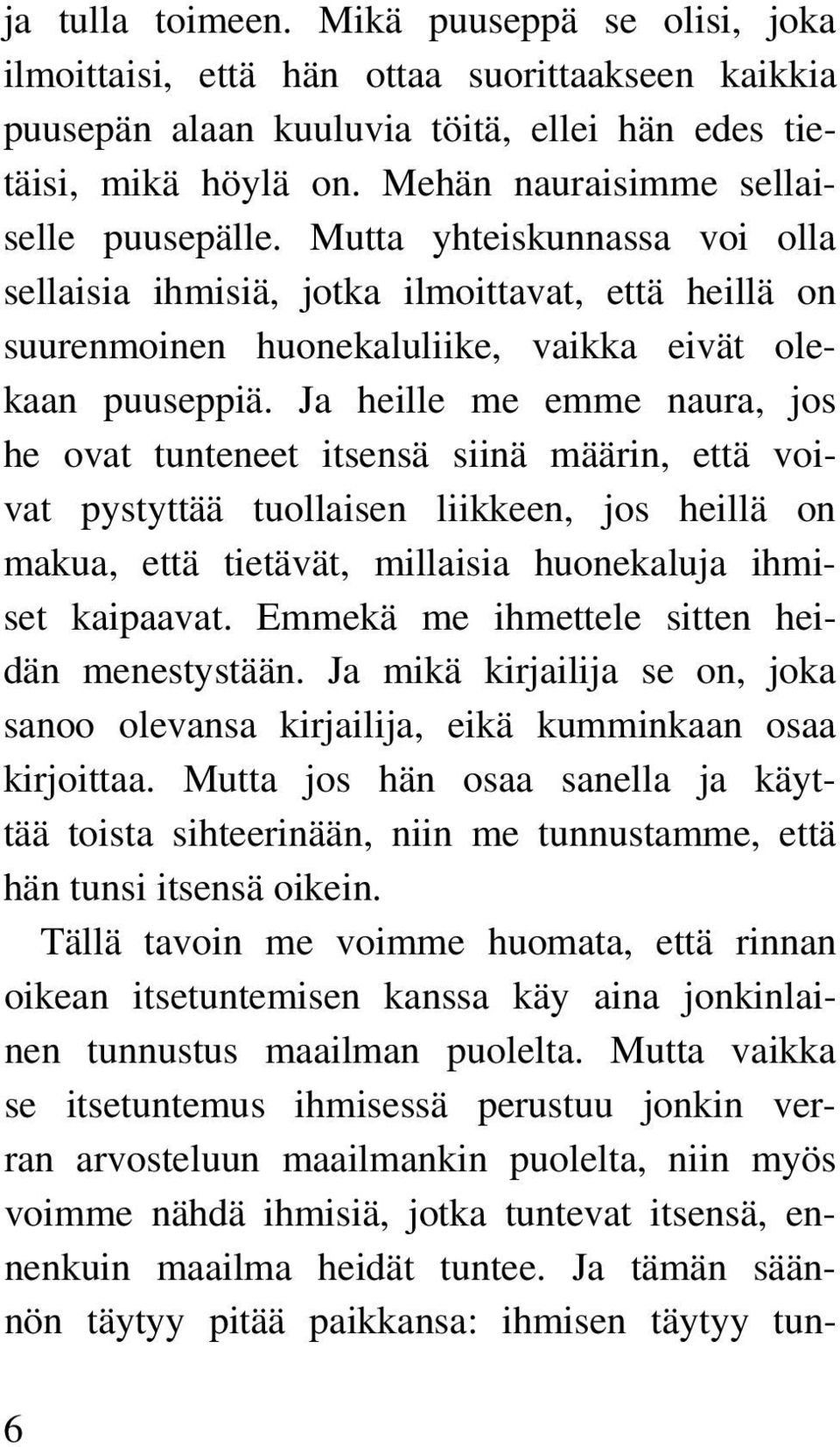 Ja heille me emme naura, jos he ovat tunteneet itsensä siinä määrin, että voivat pystyttää tuollaisen liikkeen, jos heillä on makua, että tietävät, millaisia huonekaluja ihmiset kaipaavat.