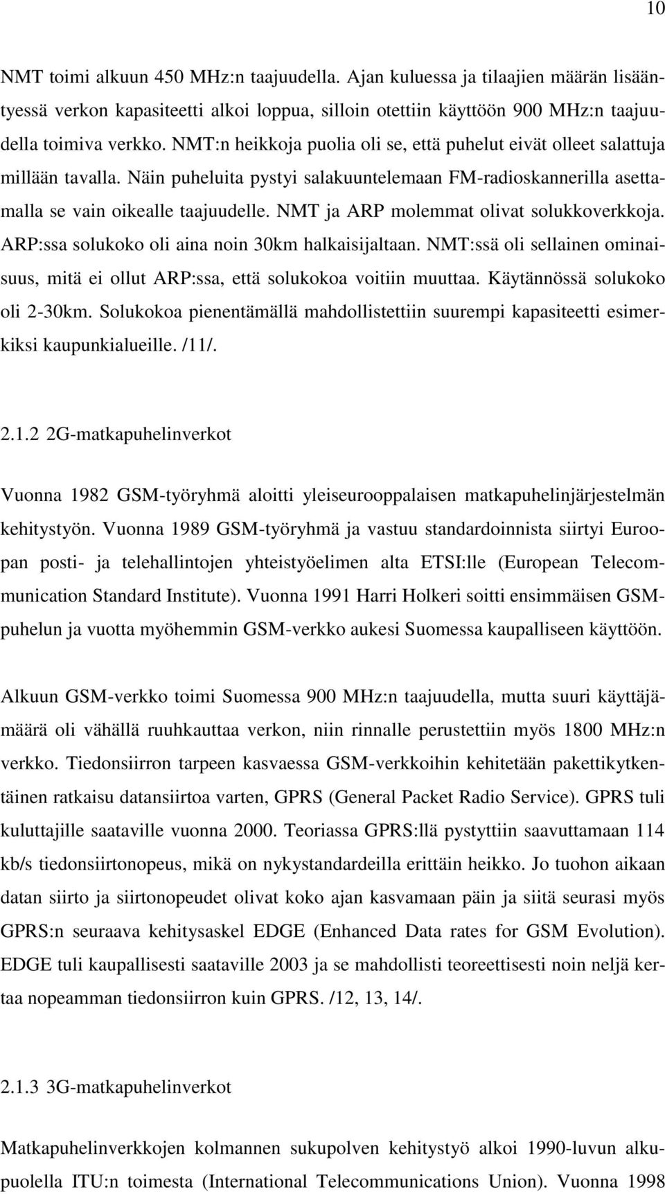 NMT ja ARP molemmat olivat solukkoverkkoja. ARP:ssa solukoko oli aina noin 30km halkaisijaltaan. NMT:ssä oli sellainen ominaisuus, mitä ei ollut ARP:ssa, että solukokoa voitiin muuttaa.