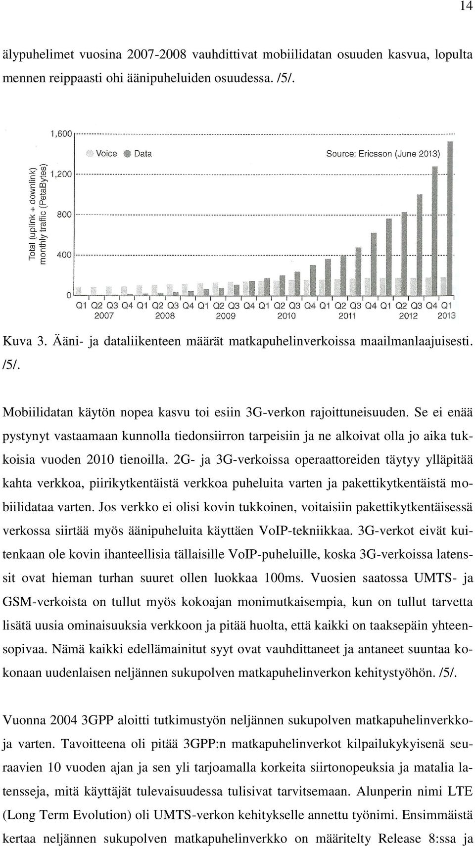 Se ei enää pystynyt vastaamaan kunnolla tiedonsiirron tarpeisiin ja ne alkoivat olla jo aika tukkoisia vuoden 2010 tienoilla.