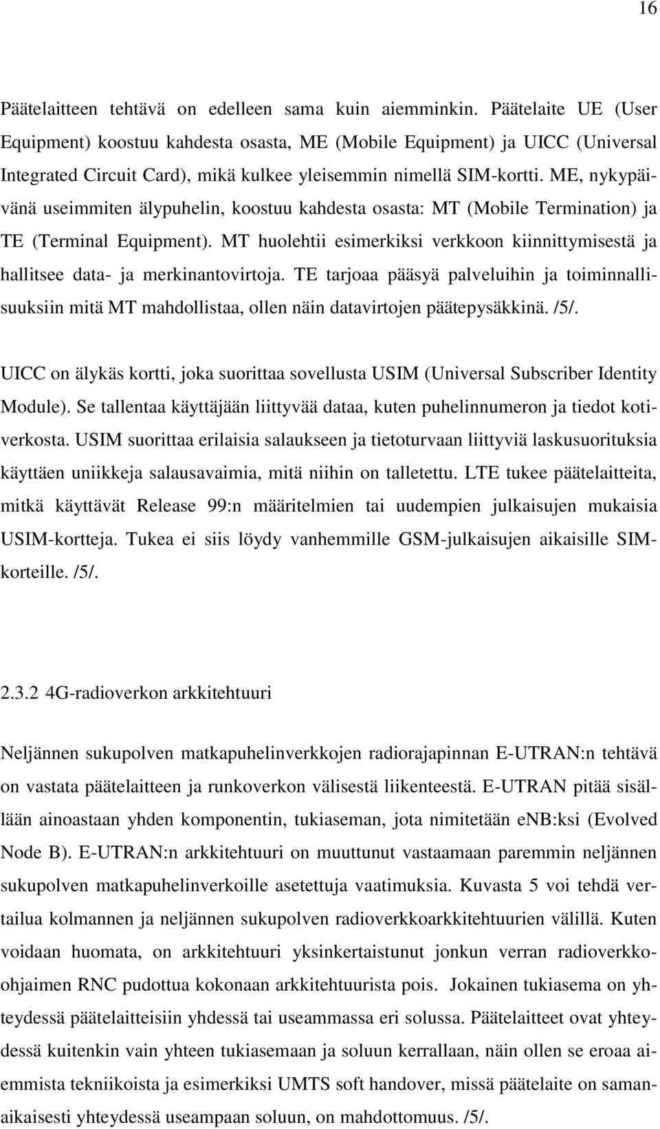 ME, nykypäivänä useimmiten älypuhelin, koostuu kahdesta osasta: MT (Mobile Termination) ja TE (Terminal Equipment).