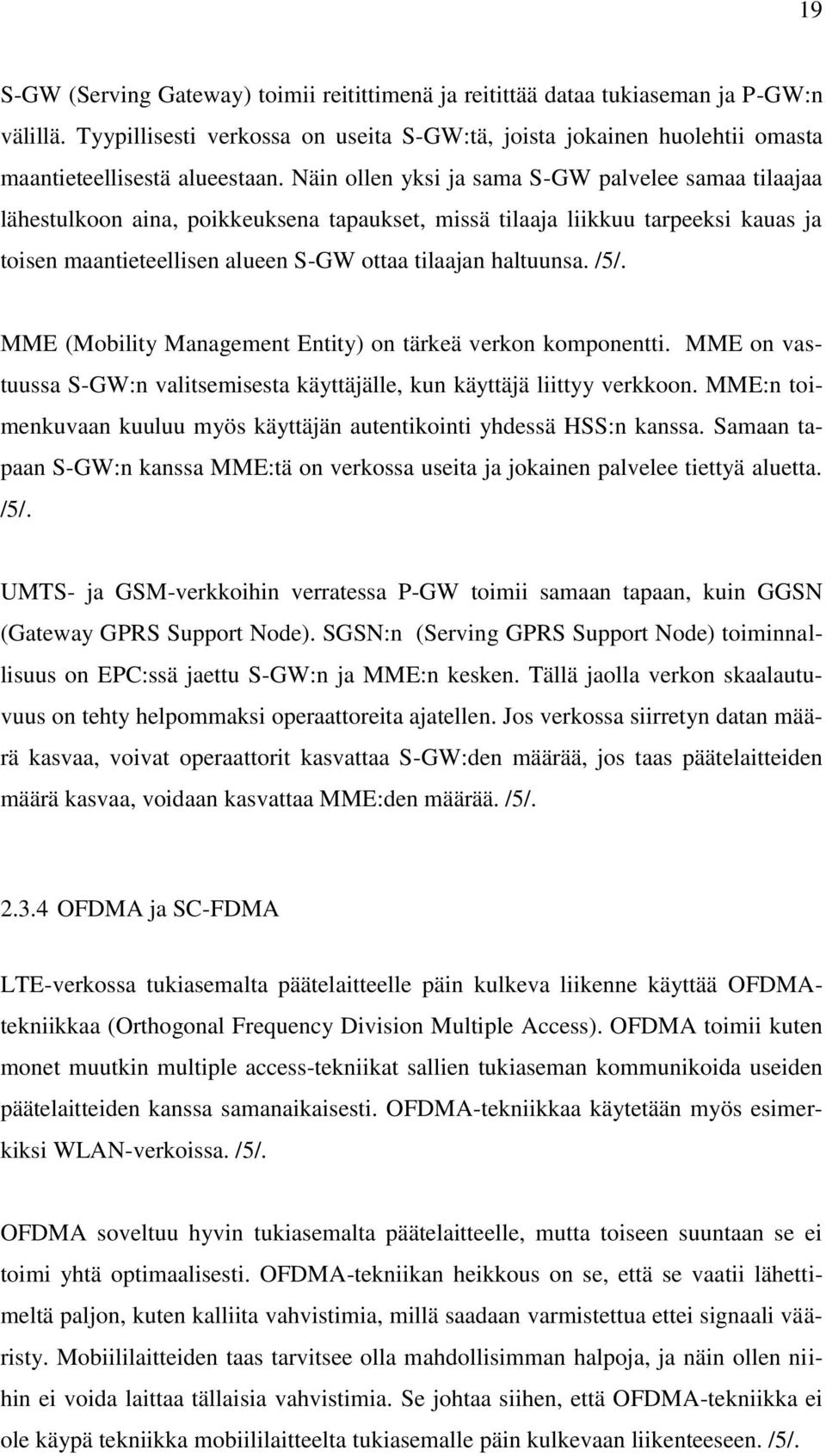 /5/. MME (Mobility Management Entity) on tärkeä verkon komponentti. MME on vastuussa S-GW:n valitsemisesta käyttäjälle, kun käyttäjä liittyy verkkoon.